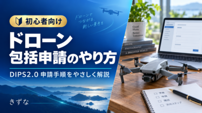 ドローンの包括申請のやり方｜初心者向けにDIPS2.0の申請手順を解説